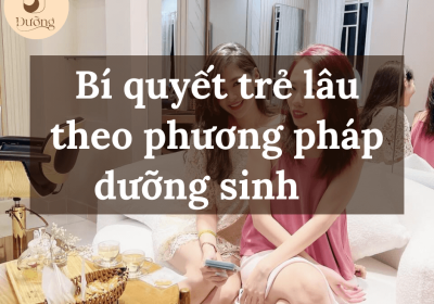 3 Bí quyết trẻ lâu theo phương pháp dưỡng sinh