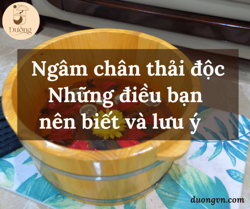 Ngâm chân thải độc – những điều bạn nên biết và lưu ý