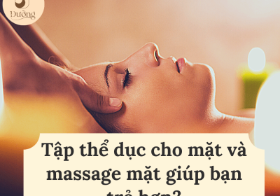 Tập thể dục cho mặt và massage mặt có giúp bạn trẻ hơn?