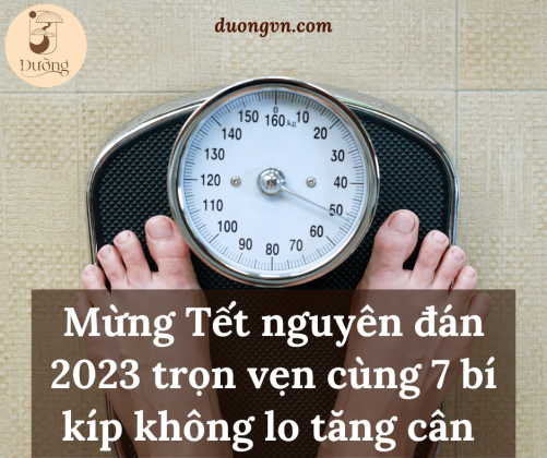 Mừng Tết nguyên đán 2023 trọn vẹn cùng 7 bí kíp không lo tăng cân